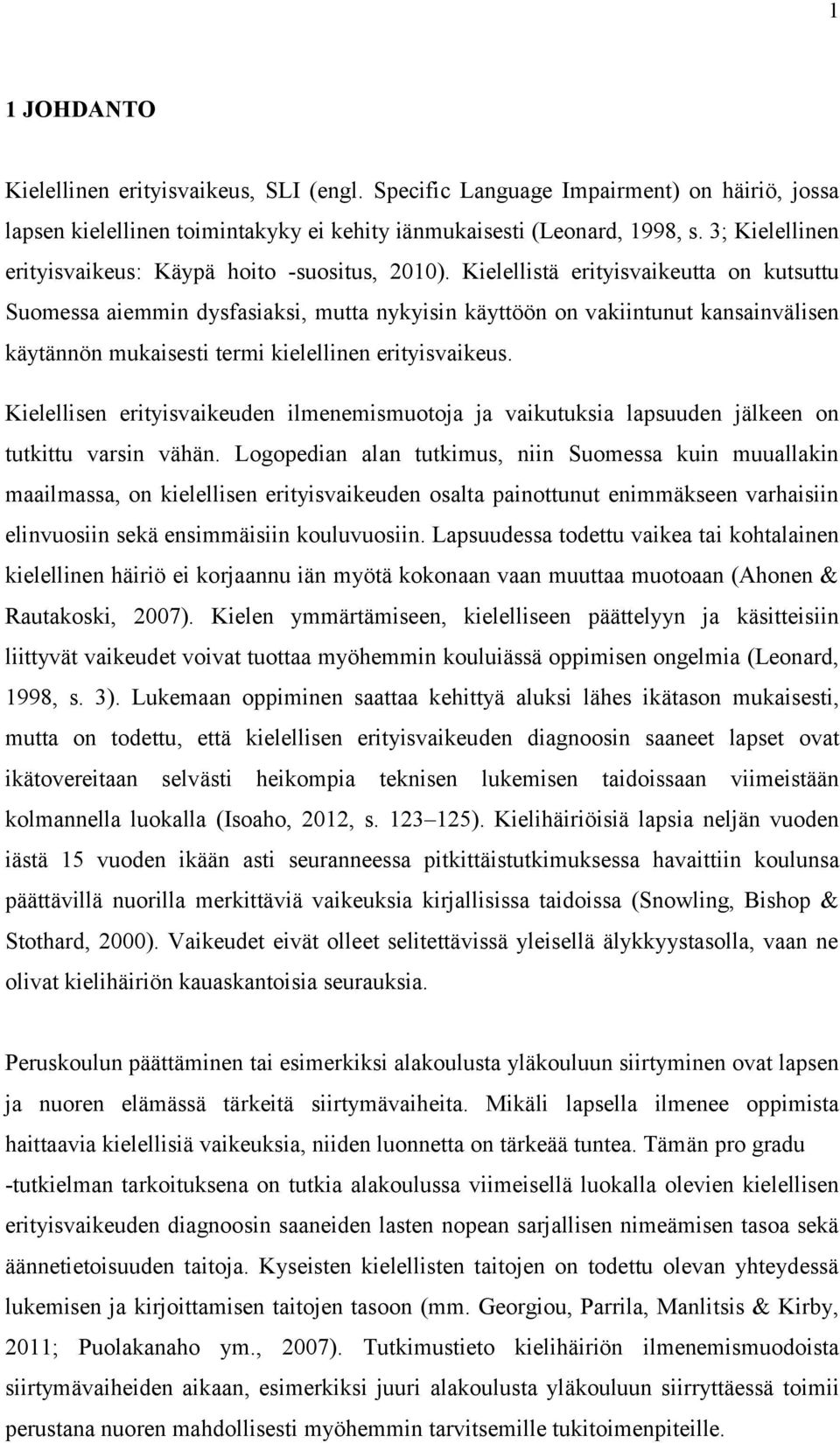 Kielellistä erityisvaikeutta on kutsuttu Suomessa aiemmin dysfasiaksi, mutta nykyisin käyttöön on vakiintunut kansainvälisen käytännön mukaisesti termi kielellinen erityisvaikeus.