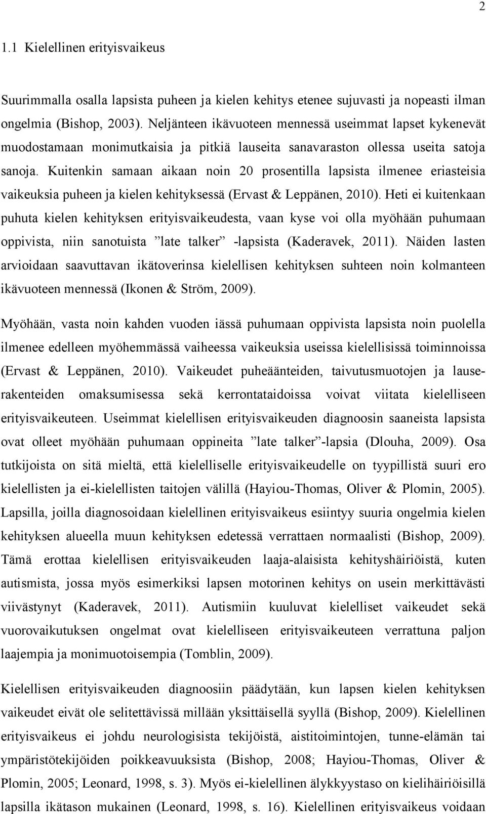 Kuitenkin samaan aikaan noin 20 prosentilla lapsista ilmenee eriasteisia vaikeuksia puheen ja kielen kehityksessä (Ervast & Leppänen, 2010).