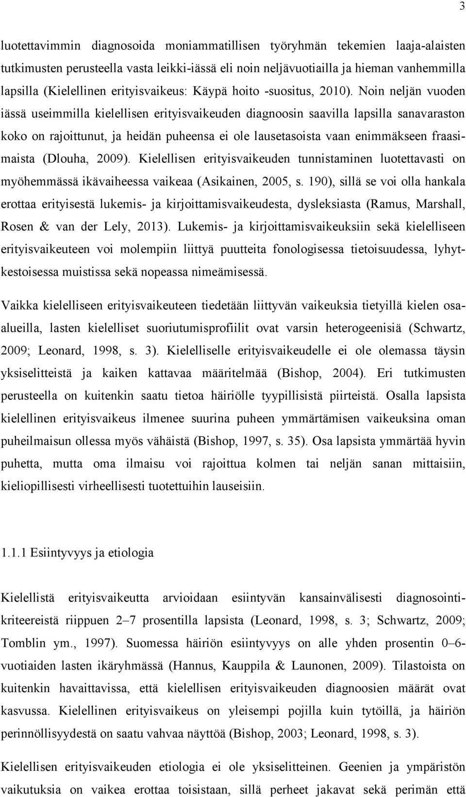 Noin neljän vuoden iässä useimmilla kielellisen erityisvaikeuden diagnoosin saavilla lapsilla sanavaraston koko on rajoittunut, ja heidän puheensa ei ole lausetasoista vaan enimmäkseen fraasimaista