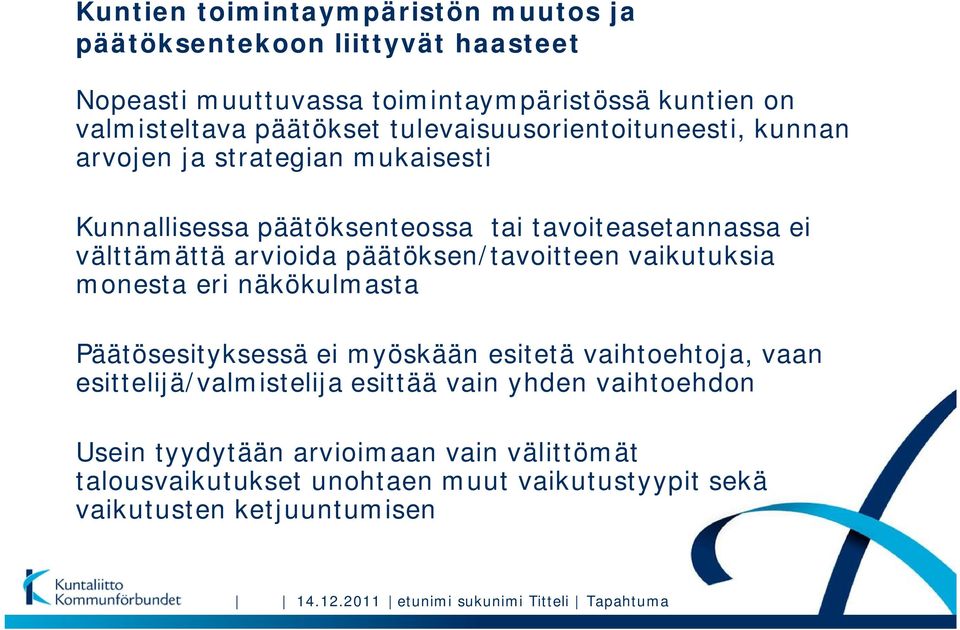 päätöksen/tavoitteen vaikutuksia monesta eri näkökulmasta Päätösesityksessä ei myöskään esitetä vaihtoehtoja, vaan esittelijä/valmistelija esittää vain yhden