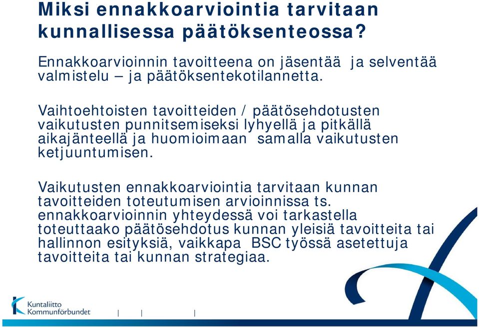 Vaihtoehtoisten tavoitteiden / päätösehdotusten vaikutusten punnitsemiseksi lyhyellä ja pitkällä aikajänteellä ja huomioimaan samalla vaikutusten