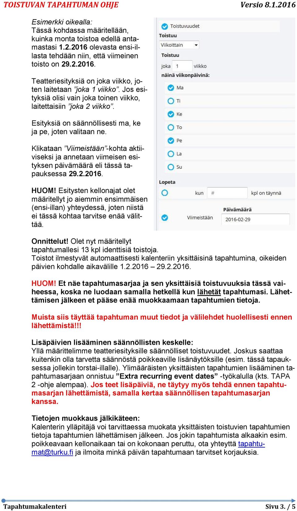 Klikataan Viimeistään -kohta aktiiviseksi ja annetaan viimeisen esityksen päivämäärä eli tässä tapauksessa 29.2.2016. HUOM!