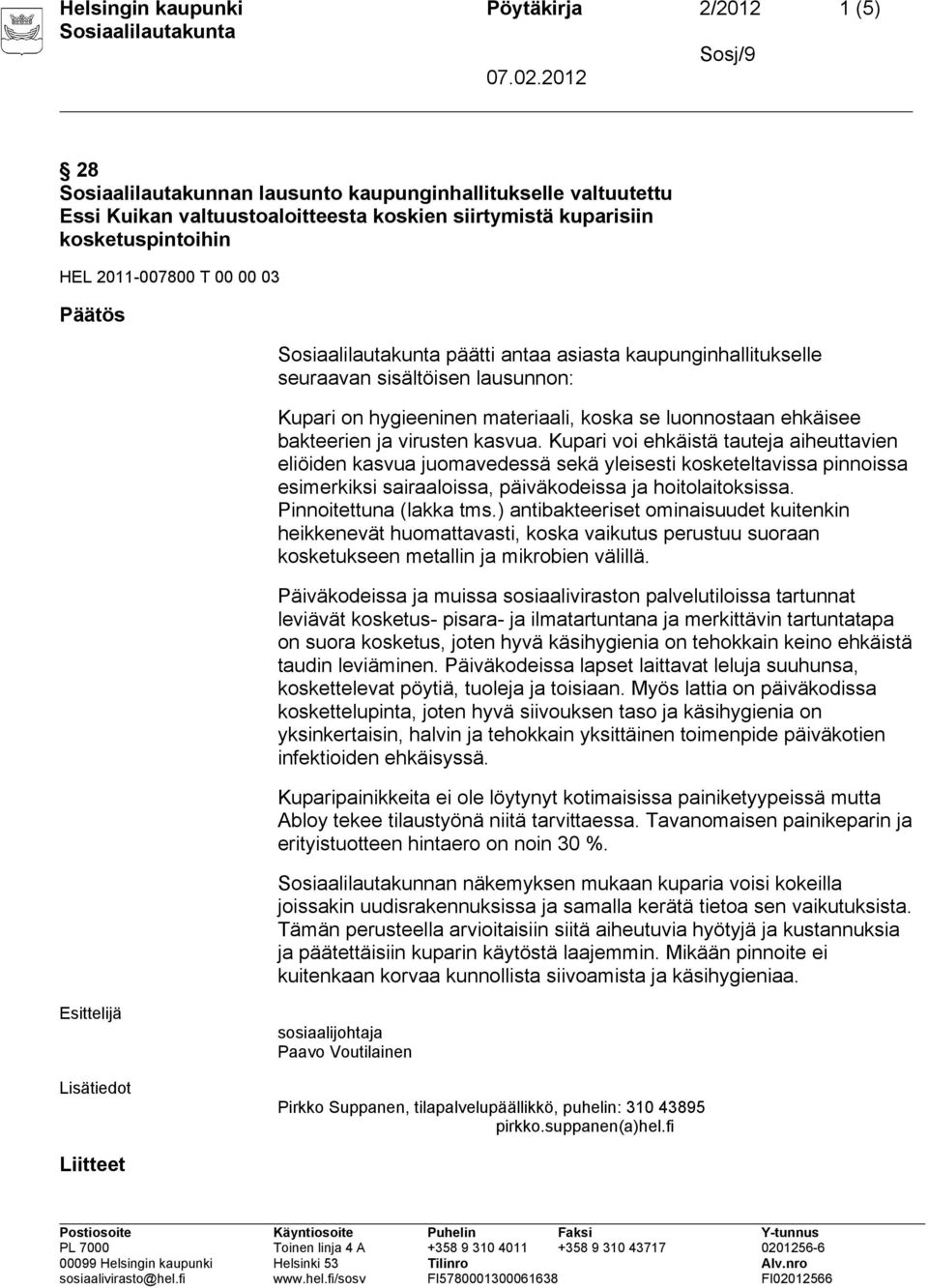 kasvua. Kupari voi ehkäistä tauteja aiheuttavien eliöiden kasvua juomavedessä sekä yleisesti kosketeltavissa pinnoissa esimerkiksi sairaaloissa, päiväkodeissa ja hoitolaitoksissa.