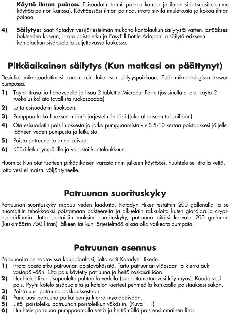 Estääksesi bakteerien kasvun, irrota poistoletku ja EasyFill Bottle Adaptor ja säilytä erikseen kantolaukun sisäpuolella suljettavassa laukussa.