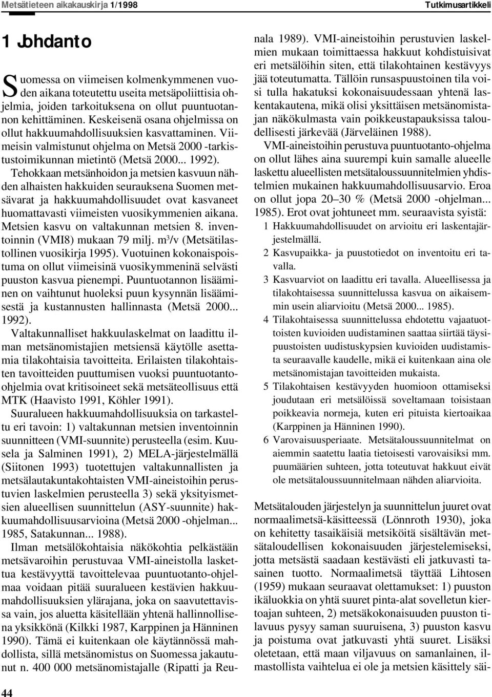 Tehokkaan metsänhoidon ja metsien kasvuun nähden alhaisten hakkuiden seurauksena Suomen metsävarat ja hakkuumahdollisuudet ovat kasvaneet huomattavasti viimeisten vuosikymmenien aikana.