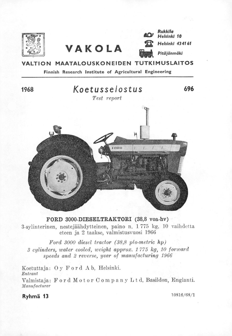 1 775 kg, 10 vaihdetta eteen ja 2 taakse, valmistusvuosi 1966 Ford 3000 diesel tractor (38,8 pto-metric hp) 3 cylinders, water cooled, weight approx.