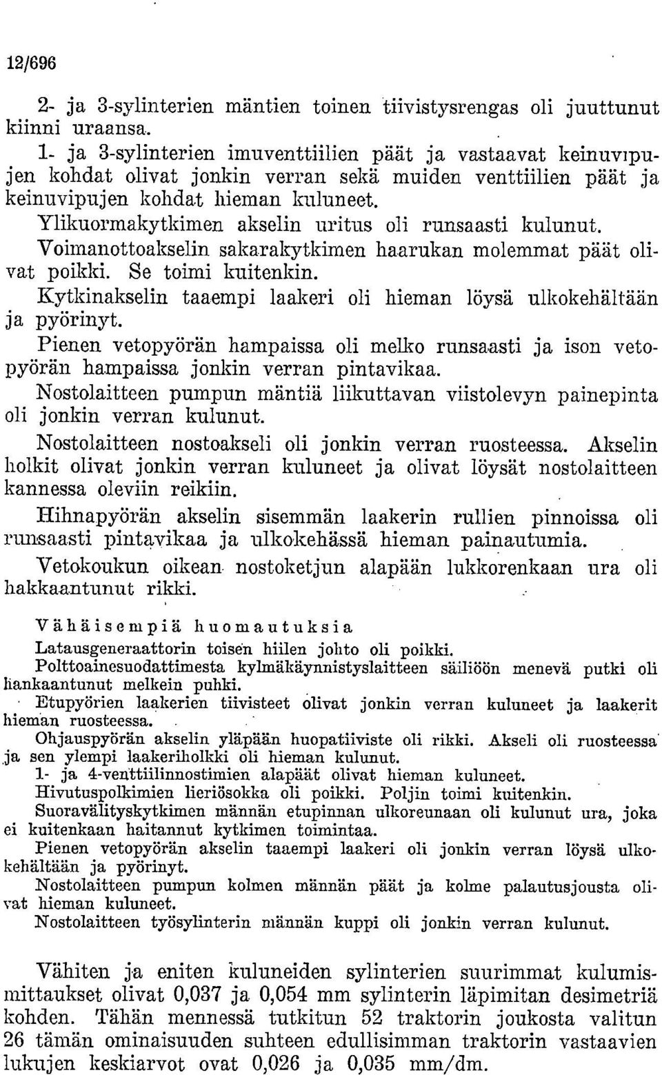 Ylikuormakytkimen akselin uritus oli runsaasti kulunut. Voimanottoakselin sakarakytkimen haarukan molemmat päät olivat poikki. Se toimi kuitenkin.