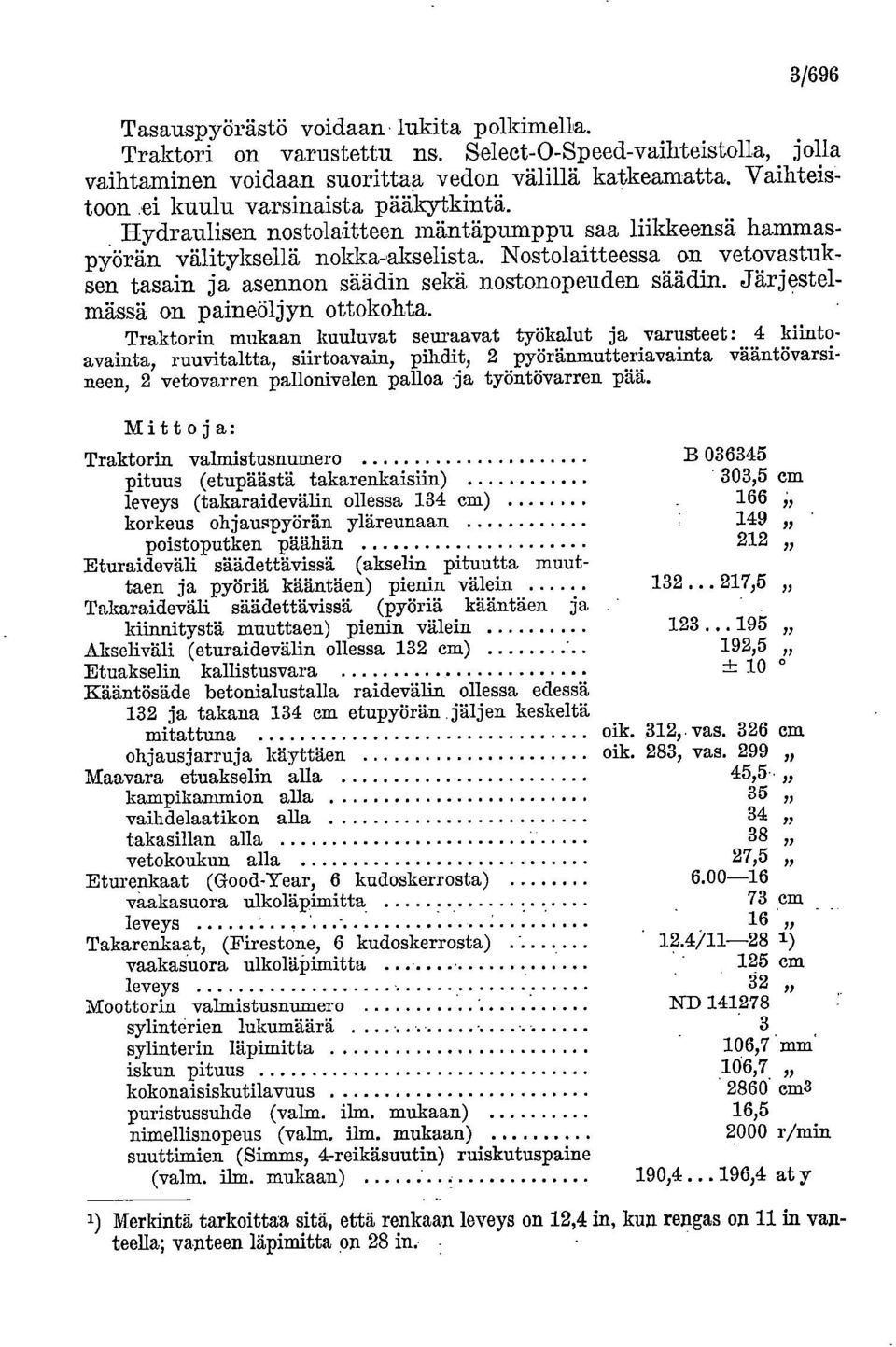 Nostolaitteessa on vetovastuksen tasain ja asennon säädin sekä nostonopeuden, säädin. Järjestelmässä on paineöljyn ottokohta.