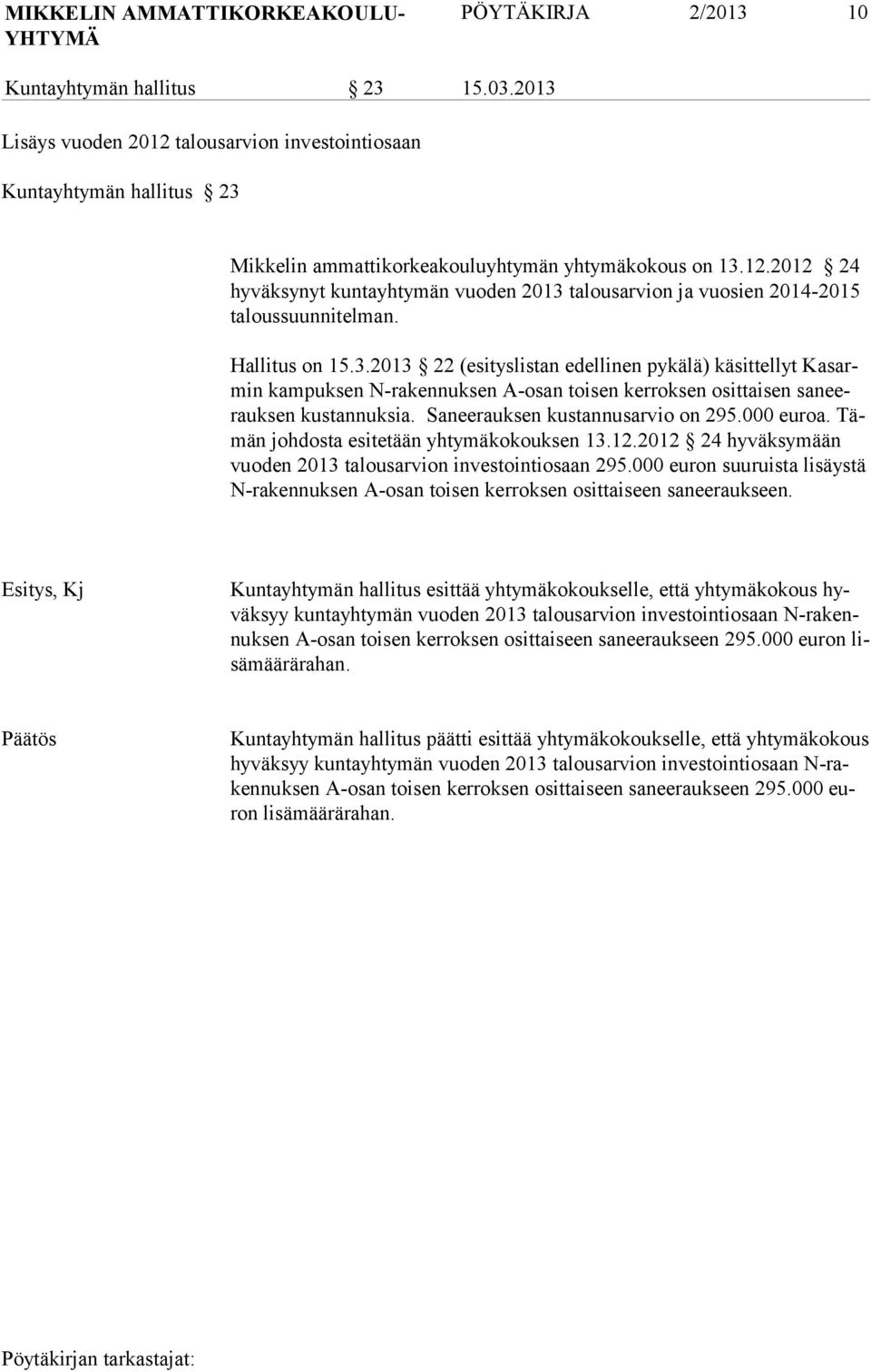 Hallitus on 15.3.2013 22 (esityslistan edellinen pykälä) käsittellyt Kasarmin kam puk sen N-ra ken nuk sen A-osan toi sen ker roksen osittaisen saneerauksen kustan nuk sia.