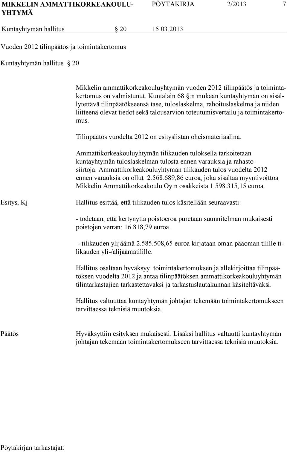 Kuntalain 68 :n mu kaan kunta yh tymän on sisällytettävä ti lin päätökseensä tase, tuloslaskel ma, rahoi tus las kelma ja nii den liit tee nä ole vat tiedot sekä talousarvion to teu tumis ver tailu