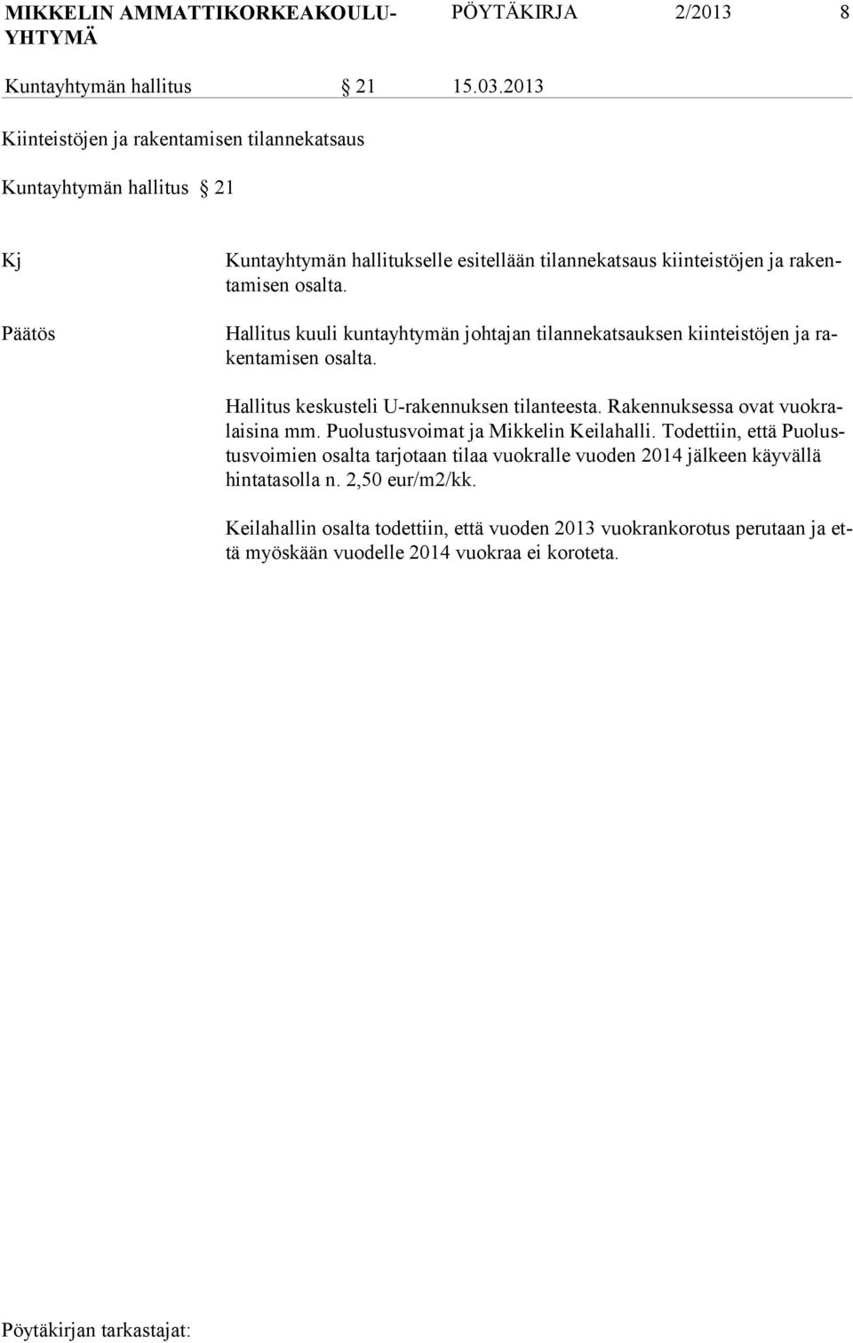 Hallitus kuuli kuntayhtymän johtajan tilannekatsauksen kiinteistöjen ja rakentamisen osalta. Hallitus keskusteli U-rakennuksen tilanteesta. Rakennuksessa ovat vuokralaisina mm.