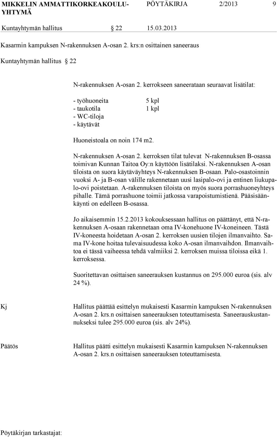 kerrokseen saneerataan seu raa vat lisätilat: - työhuoneita 5 kpl - taukotila 1 kpl - WC-tiloja - käytävät Huoneistoala on noin 174 m2. N-rakennuksen A-osan 2.