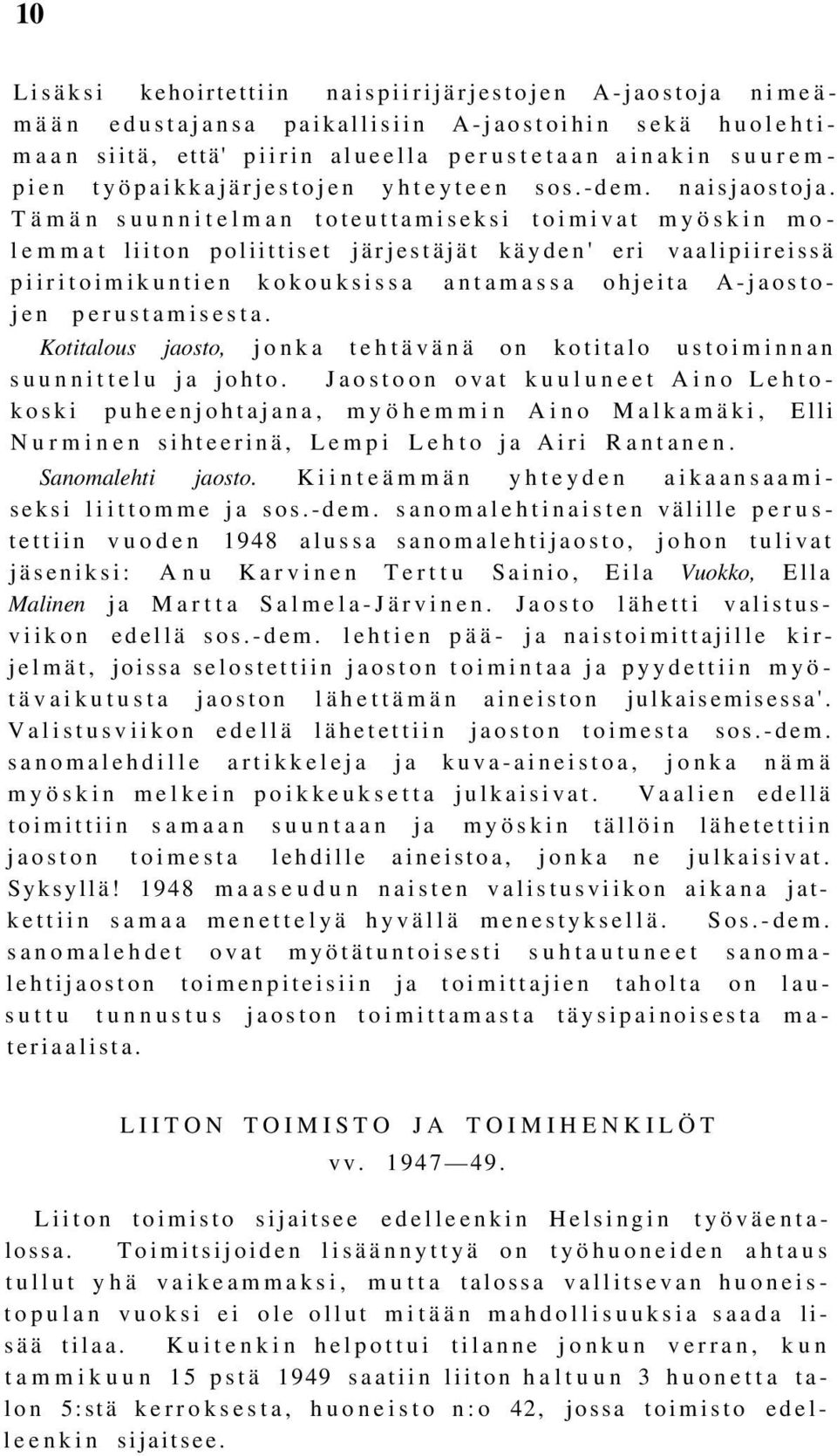 Tämän suunnitelman toteuttamiseksi toimivat myöskin molemmat liiton poliittiset järjestäjät käyden' eri vaalipiireissä piiritoimikuntien kokouksissa antamassa ohjeita A-jaostojen perustamisesta.