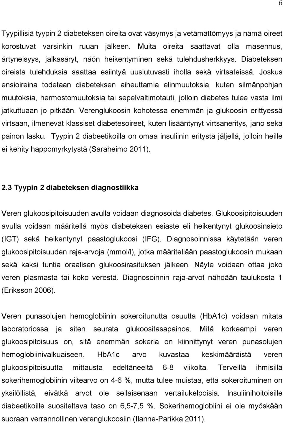 Joskus ensioireina todetaan diabeteksen aiheuttamia elinmuutoksia, kuten silmänpohjan muutoksia, hermostomuutoksia tai sepelvaltimotauti, jolloin diabetes tulee vasta ilmi jatkuttuaan jo pitkään.