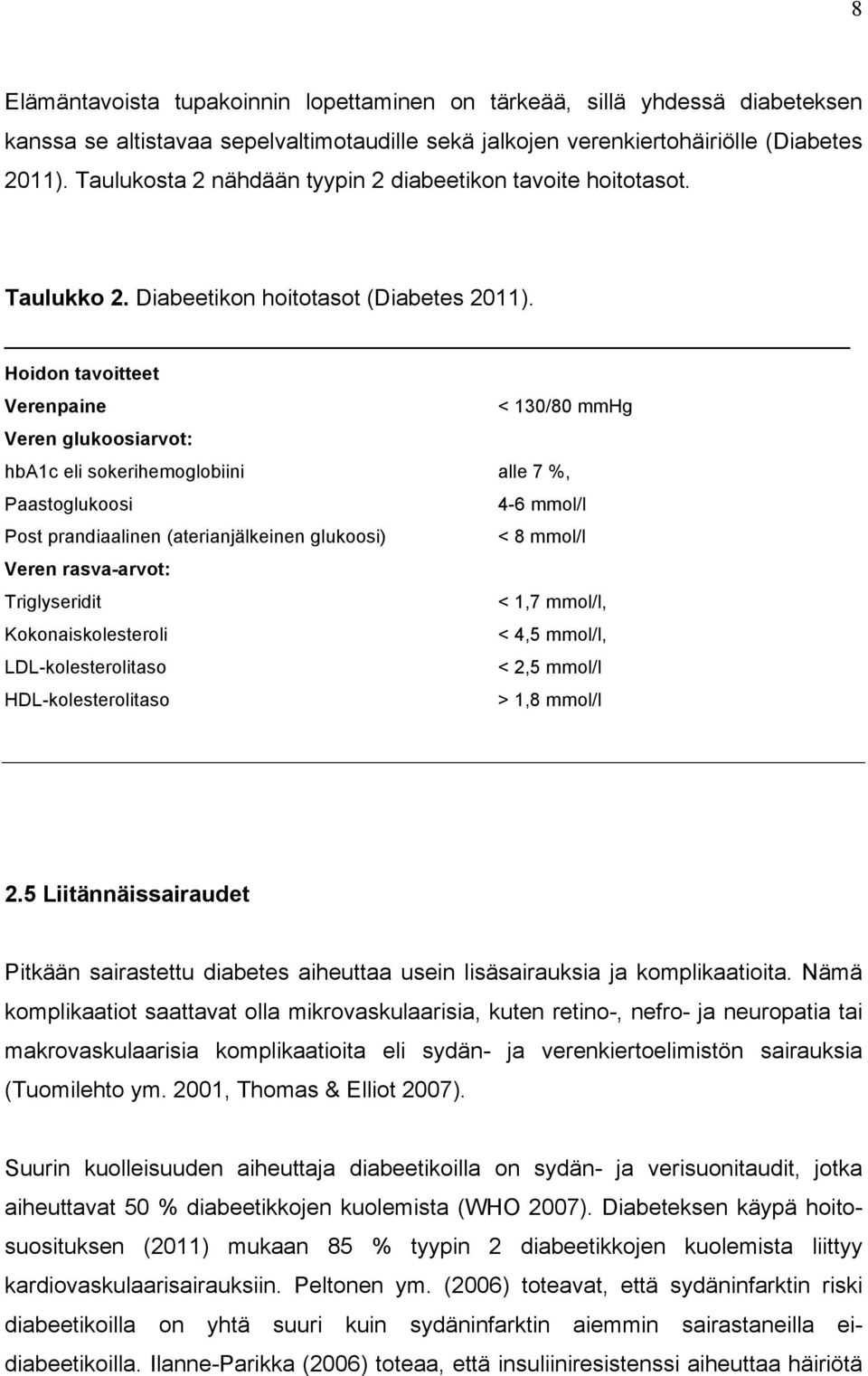 Hoidon tavoitteet Verenpaine < 130/80 mmhg Veren glukoosiarvot: hba1c eli sokerihemoglobiini alle 7 %, Paastoglukoosi 4-6 mmol/l Post prandiaalinen (aterianjälkeinen glukoosi) < 8 mmol/l Veren