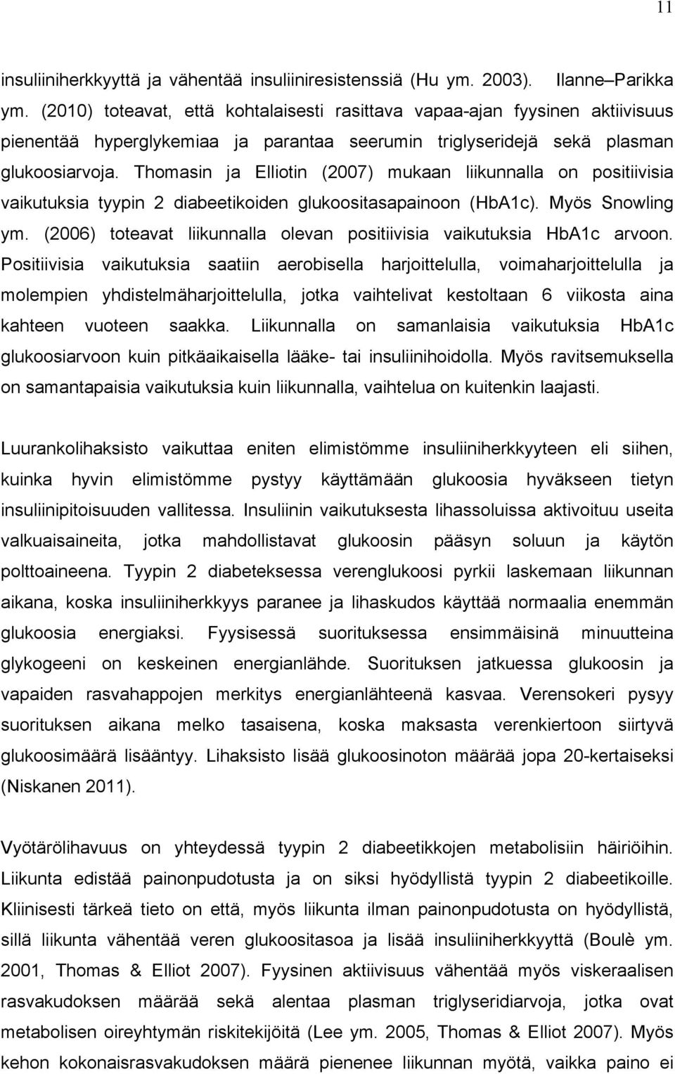 Thomasin ja Elliotin (2007) mukaan liikunnalla on positiivisia vaikutuksia tyypin 2 diabeetikoiden glukoositasapainoon (HbA1c). Myös Snowling ym.