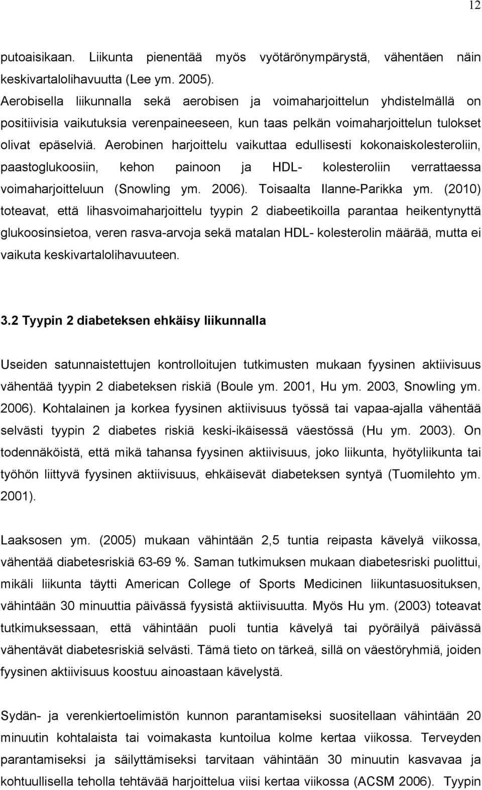 Aerobinen harjoittelu vaikuttaa edullisesti kokonaiskolesteroliin, paastoglukoosiin, kehon painoon ja HDL- kolesteroliin verrattaessa voimaharjoitteluun (Snowling ym. 2006).