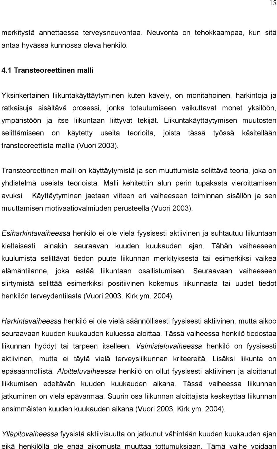 ja itse liikuntaan liittyvät tekijät. Liikuntakäyttäytymisen muutosten selittämiseen on käytetty useita teorioita, joista tässä työssä käsitellään transteoreettista mallia (Vuori 2003).