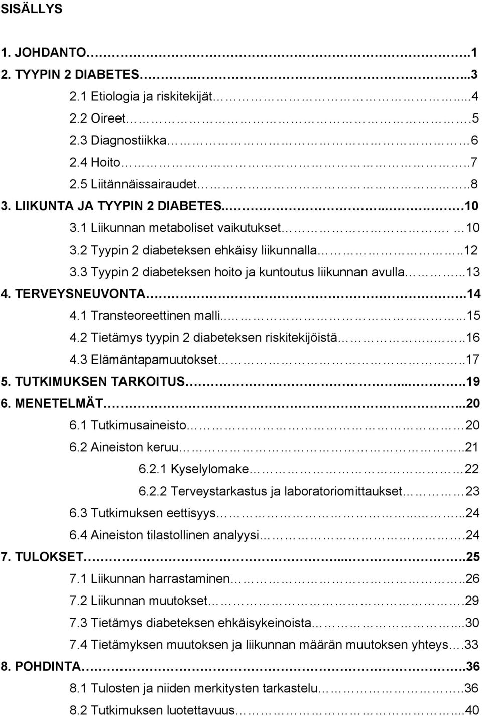 1 Transteoreettinen malli.....15 4.2 Tietämys tyypin 2 diabeteksen riskitekijöistä....16 4.3 Elämäntapamuutokset..17 5. TUTKIMUKSEN TARKOITUS....19 6. MENETELMÄT..20 6.1 Tutkimusaineisto 20 6.