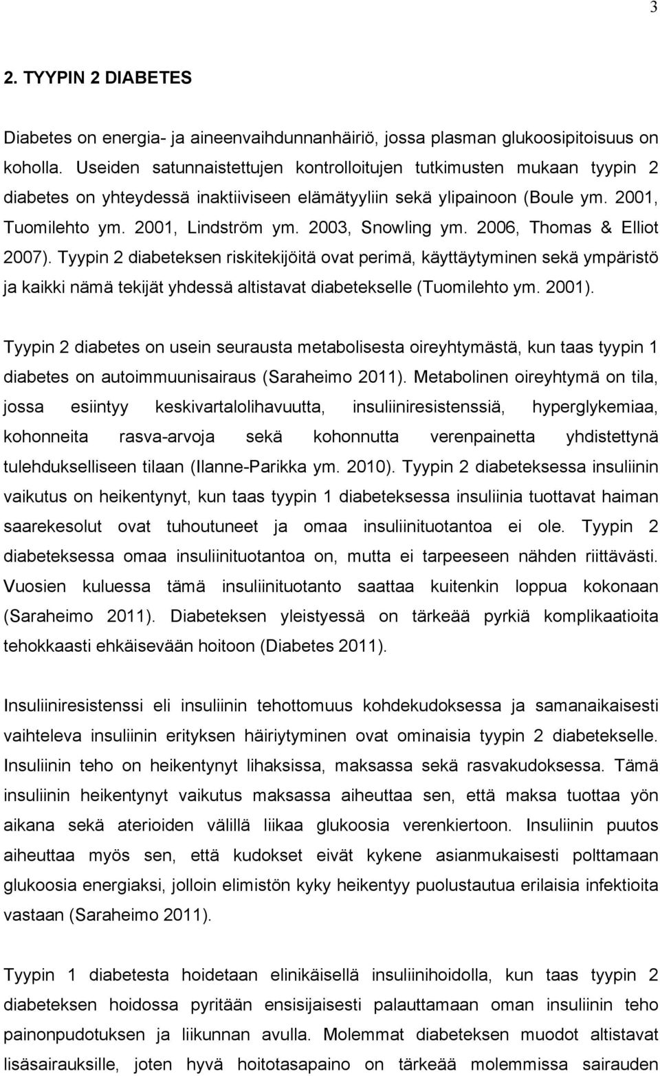 2003, Snowling ym. 2006, Thomas & Elliot 2007). Tyypin 2 diabeteksen riskitekijöitä ovat perimä, käyttäytyminen sekä ympäristö ja kaikki nämä tekijät yhdessä altistavat diabetekselle (Tuomilehto ym.