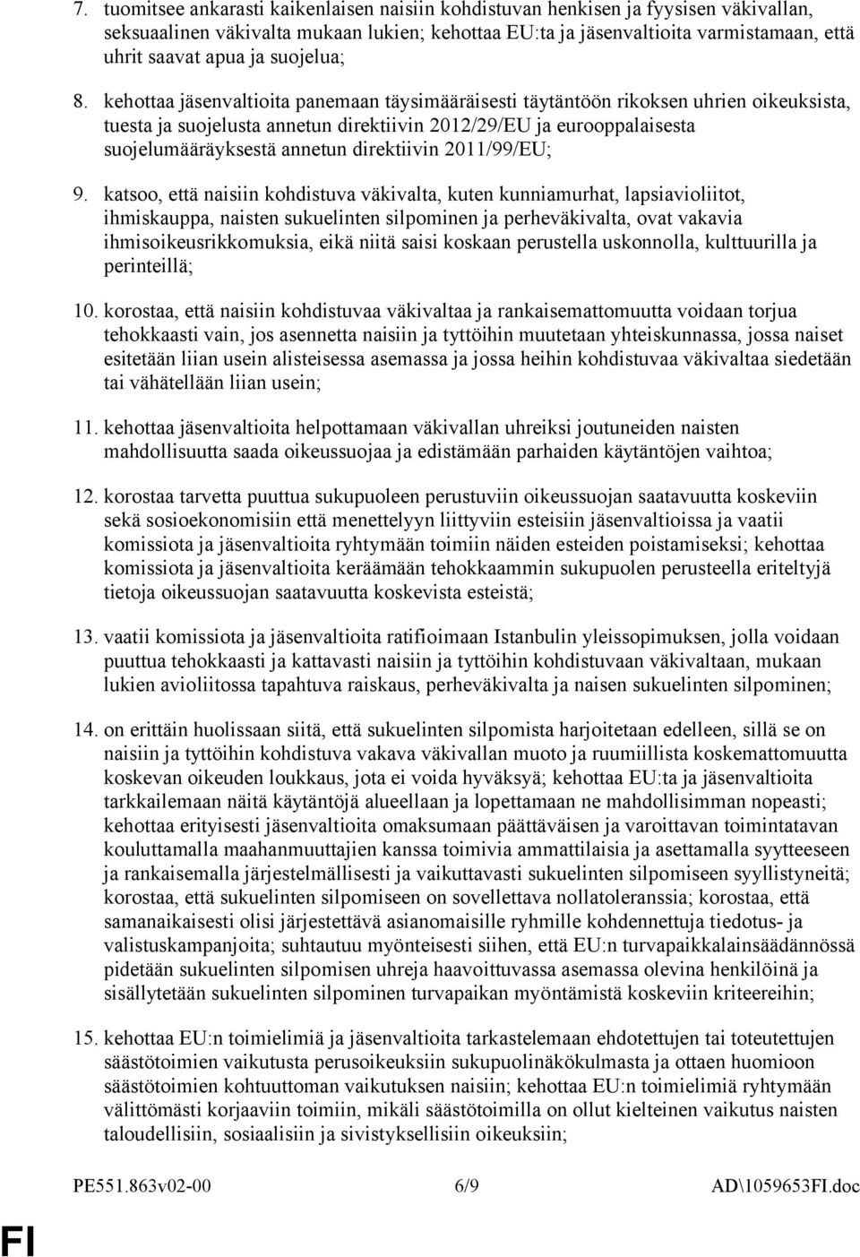 kehottaa jäsenvaltioita panemaan täysimääräisesti täytäntöön rikoksen uhrien oikeuksista, tuesta ja suojelusta annetun direktiivin 2012/29/EU ja eurooppalaisesta suojelumääräyksestä annetun