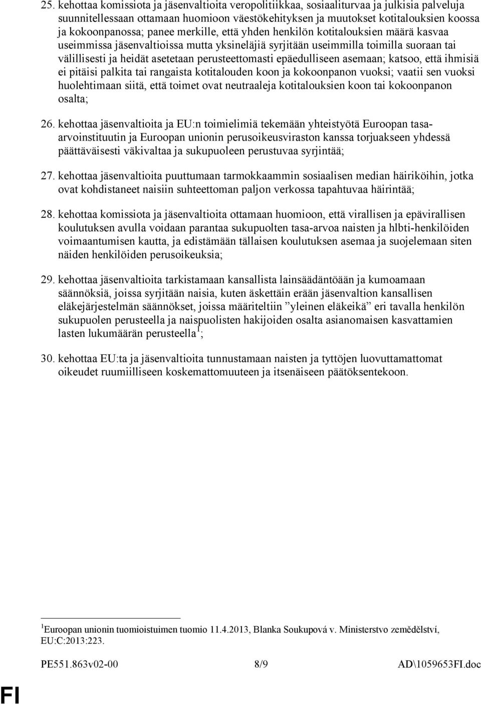 perusteettomasti epäedulliseen asemaan; katsoo, että ihmisiä ei pitäisi palkita tai rangaista kotitalouden koon ja kokoonpanon vuoksi; vaatii sen vuoksi huolehtimaan siitä, että toimet ovat