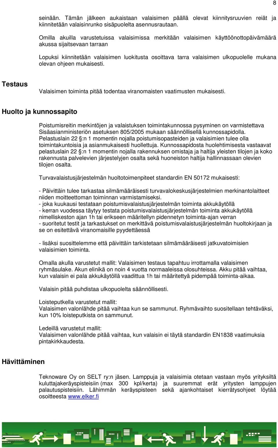 mukana olevan ohjeen mukaisesti. 8 Testaus Valaisimen toiminta pitää todentaa viranomaisten vaatimusten mukaisesti.