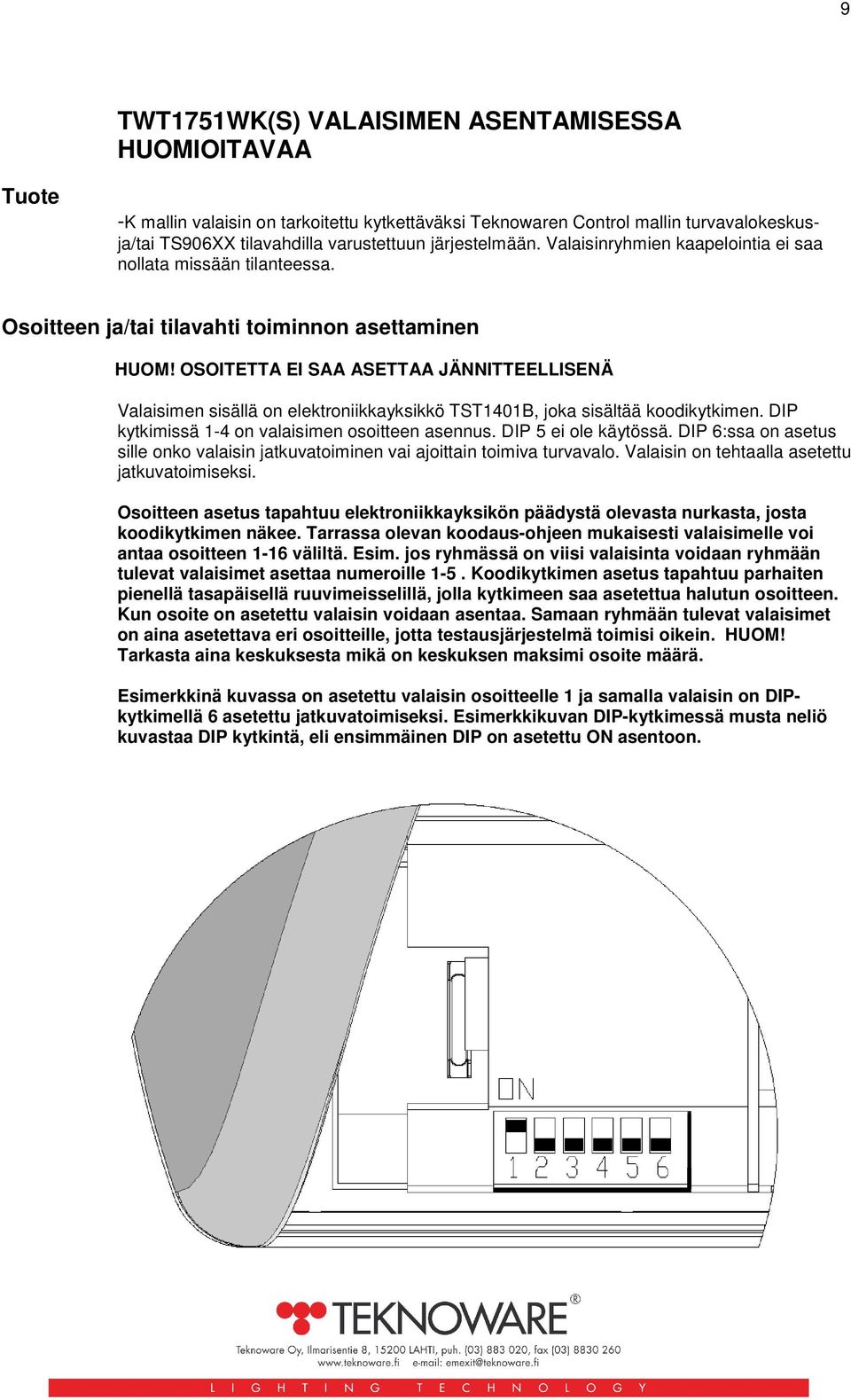 OSOITETTA EI SAA ASETTAA JÄNNITTEELLISENÄ Valaisimen sisällä on elektroniikkayksikkö TST1401B, joka sisältää koodikytkimen. DIP kytkimissä 1-4 on valaisimen osoitteen asennus. DIP 5 ei ole käytössä.