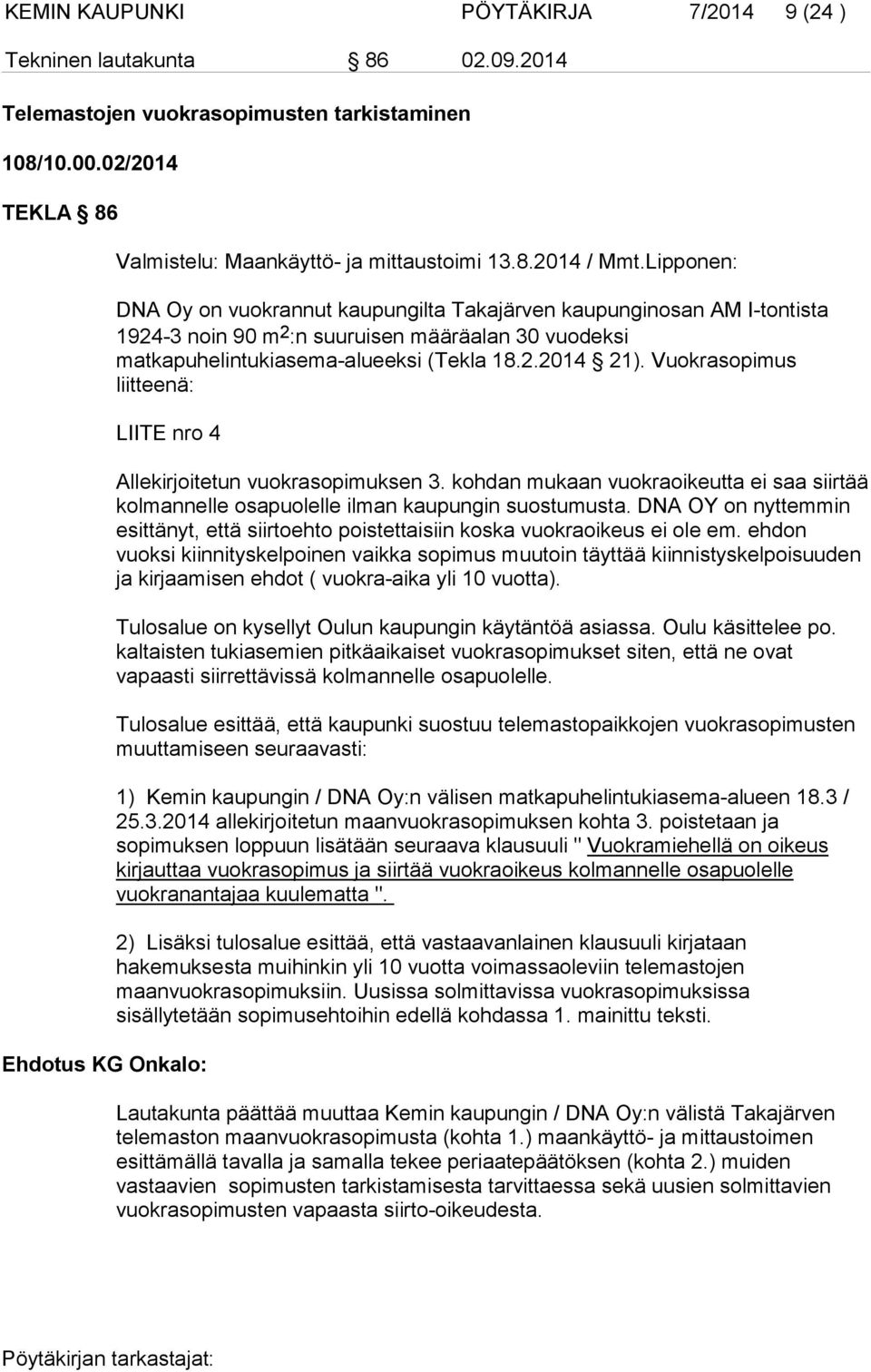 Vuokrasopimus liitteenä: LIITE nro 4 Ehdotus KG Onkalo: Allekirjoitetun vuokrasopimuksen 3. kohdan mukaan vuokraoikeutta ei saa siirtää kolmannelle osapuolelle ilman kaupungin suostumusta.