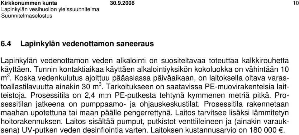 Tarkoitukseen on saatavissa PE-muovirakenteisia laitteistoja. Prosessitila on 2,4 m:n PE-putkesta tehtynä kymmenen metriä pitkä. Prosessitilan jatkeena on pumppaamo- ja ohjauskeskustilat.