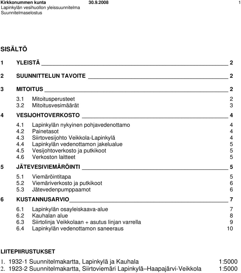 6 Verkoston laitteet 5 5 JÄTEVESIVIEMÄRÖINTI 5 5.1 Viemäröintitapa 5 5.2 Viemäriverkosto ja putkikoot 6 5.3 Jätevedenpumppaamot 6 6 KUSTANNUSARVIO 7 6.1 Lapinkylän osayleiskaava-alue 7 6.