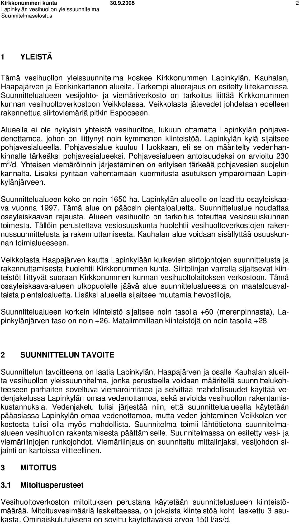 Veikkolasta jätevedet johdetaan edelleen rakennettua siirtoviemäriä pitkin Espooseen.