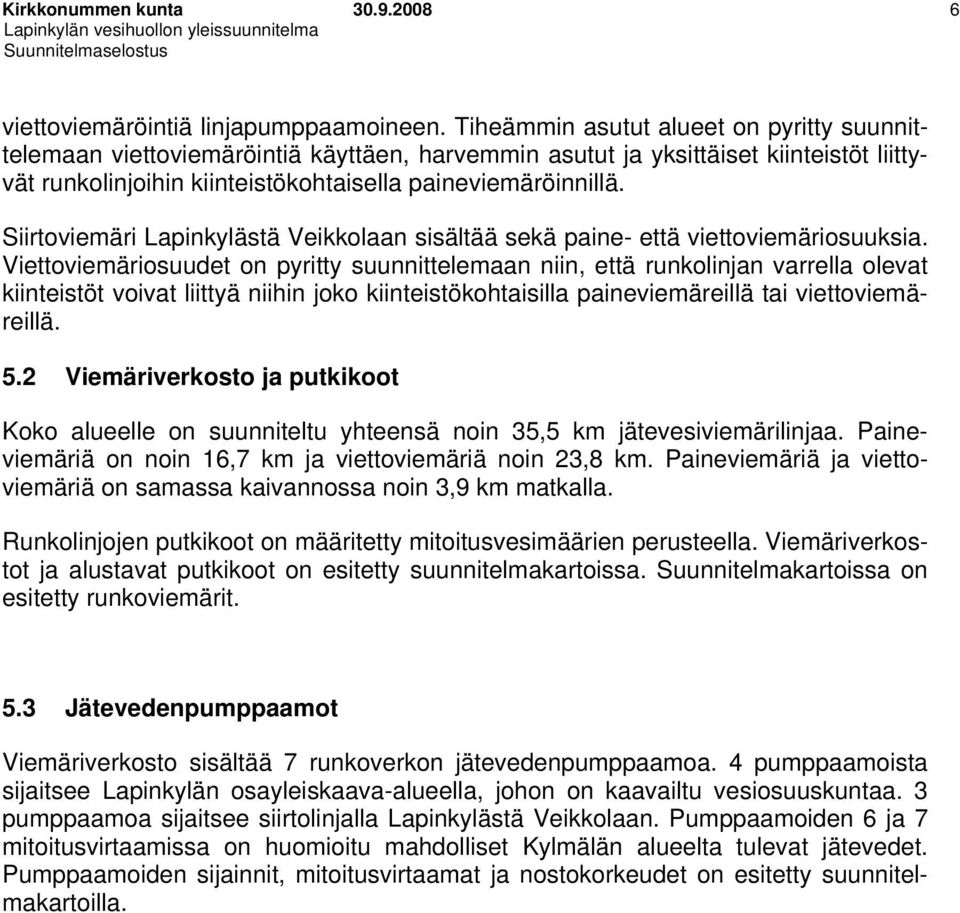 Siirtoviemäri Lapinkylästä Veikkolaan sisältää sekä paine- että viettoviemäriosuuksia.
