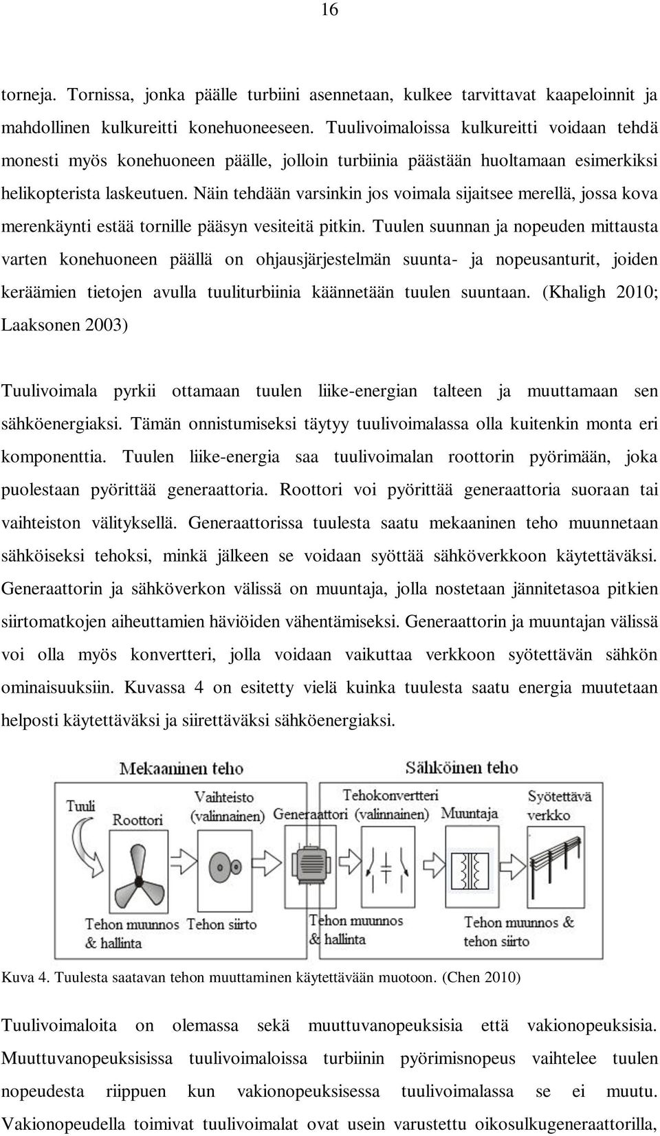 Näin tehdään varsinkin jos voimala sijaitsee merellä, jossa kova merenkäynti estää tornille pääsyn vesiteitä pitkin.