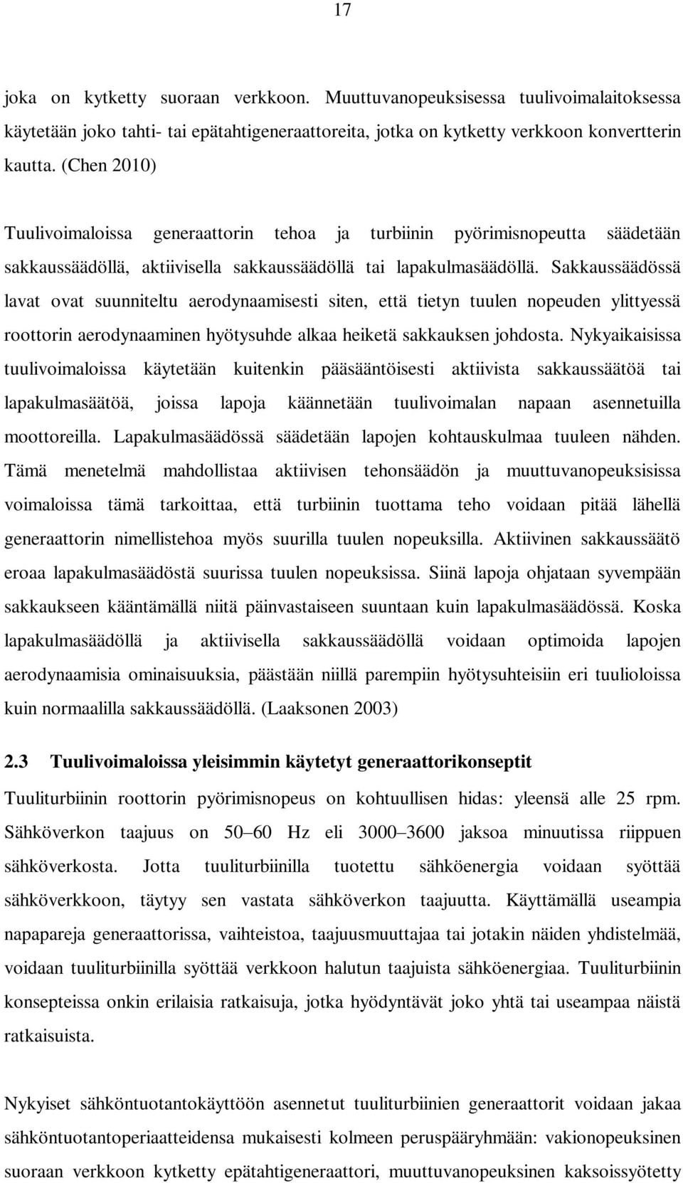 Sakkaussäädössä lavat ovat suunniteltu aerodynaamisesti siten, että tietyn tuulen nopeuden ylittyessä roottorin aerodynaaminen hyötysuhde alkaa heiketä sakkauksen johdosta.