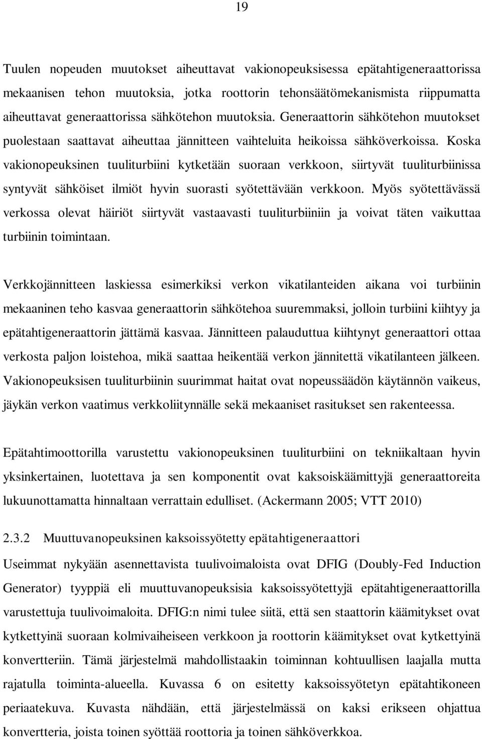 Koska vakionopeuksinen tuuliturbiini kytketään suoraan verkkoon, siirtyvät tuuliturbiinissa syntyvät sähköiset ilmiöt hyvin suorasti syötettävään verkkoon.