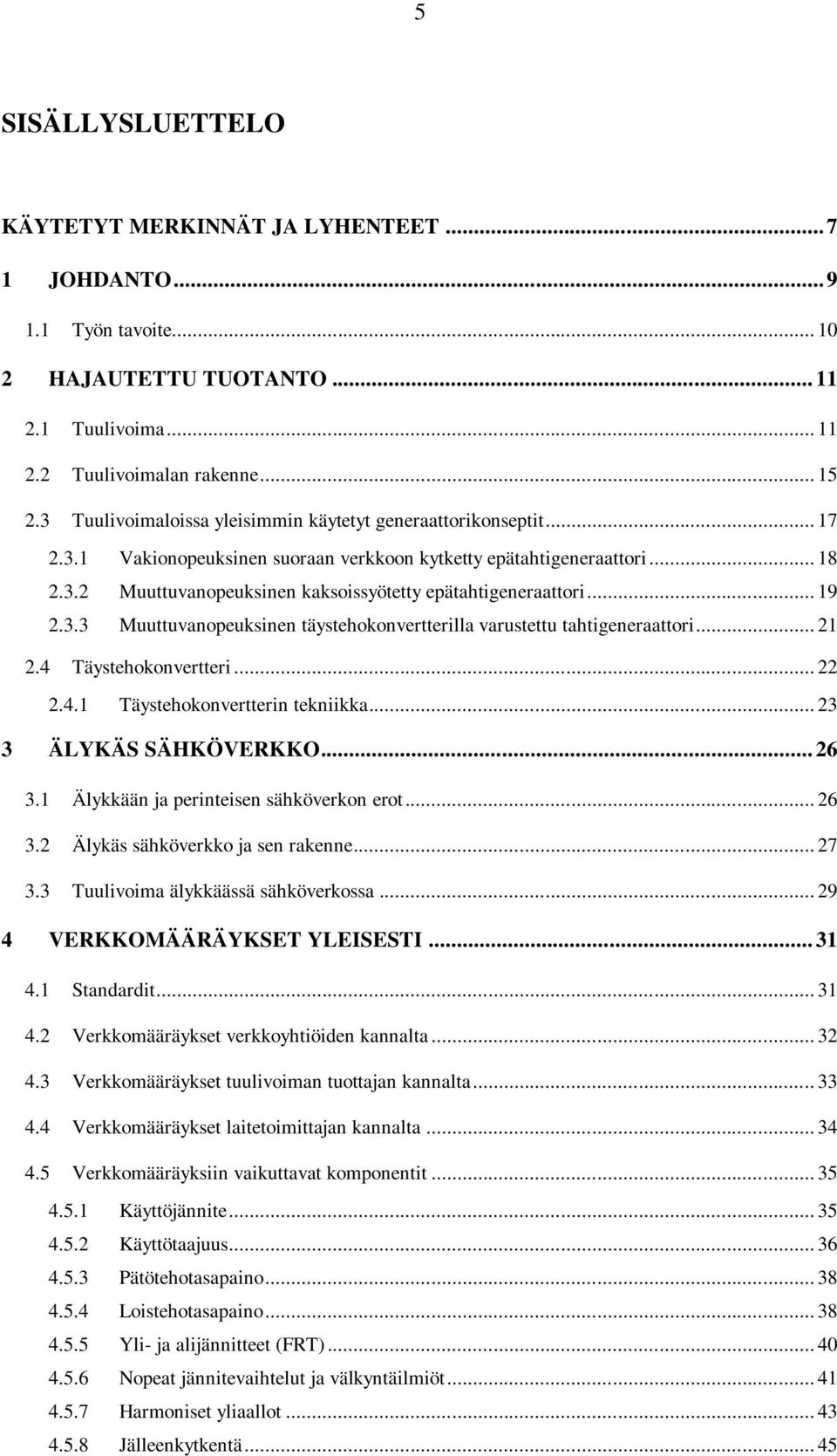 .. 19 2.3.3 Muuttuvanopeuksinen täystehokonvertterilla varustettu tahtigeneraattori... 21 2.4 Täystehokonvertteri... 22 2.4.1 Täystehokonvertterin tekniikka... 23 3 ÄLYKÄS SÄHKÖVERKKO... 26 3.