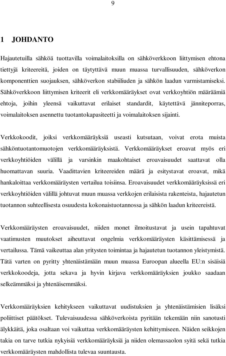 Sähköverkkoon liittymisen kriteerit eli verkkomääräykset ovat verkkoyhtiön määräämiä ehtoja, joihin yleensä vaikuttavat erilaiset standardit, käytettävä jänniteporras, voimalaitoksen asennettu