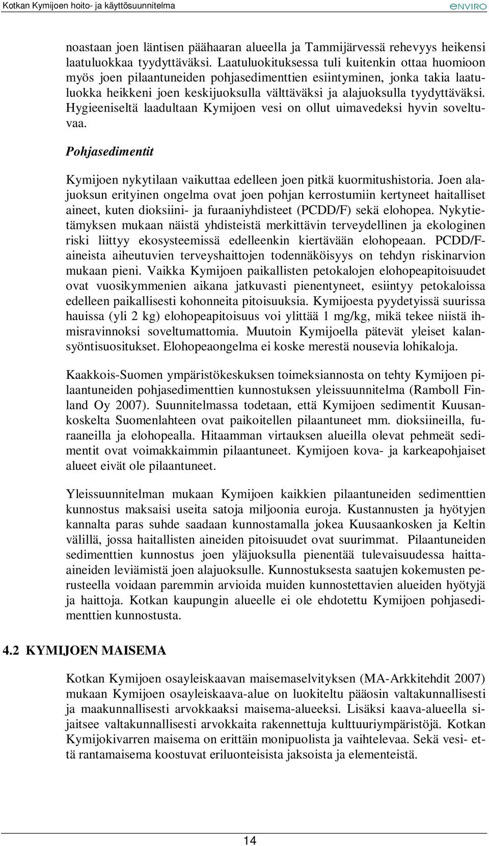 tyydyttäväksi. Hygieeniseltä laadultaan Kymijoen vesi on ollut uimavedeksi hyvin soveltuvaa. Pohjasedimentit Kymijoen nykytilaan vaikuttaa edelleen joen pitkä kuormitushistoria.