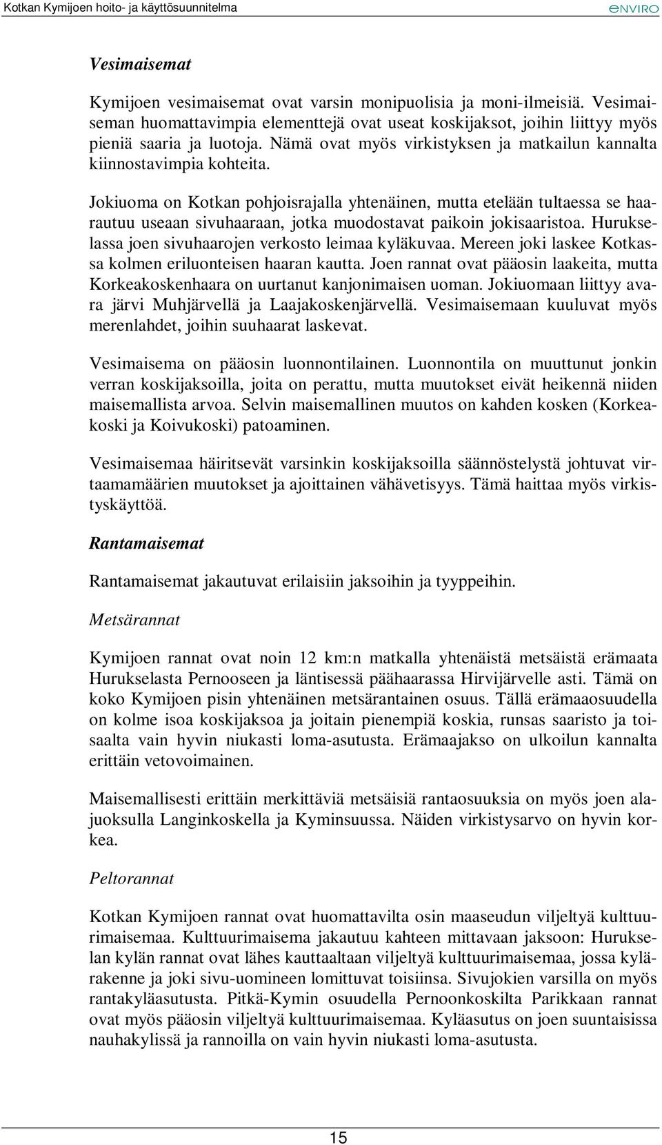 Jokiuoma on Kotkan pohjoisrajalla yhtenäinen, mutta etelään tultaessa se haarautuu useaan sivuhaaraan, jotka muodostavat paikoin jokisaaristoa.