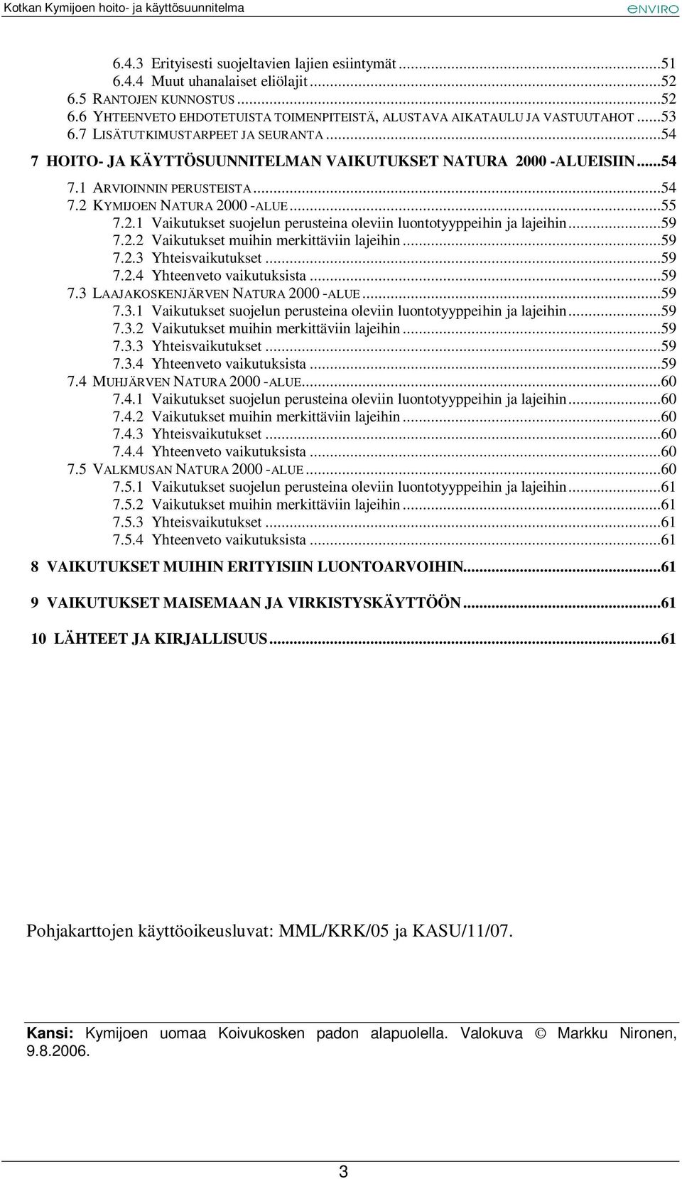 ..59 7.2.2 Vaikutukset muihin merkittäviin lajeihin...59 7.2.3 Yhteisvaikutukset...59 7.2.4 Yhteenveto vaikutuksista...59 7.3 LAAJAKOSKENJÄRVEN NATURA 2000 -ALUE...59 7.3.1 Vaikutukset suojelun perusteina oleviin luontotyyppeihin ja lajeihin.