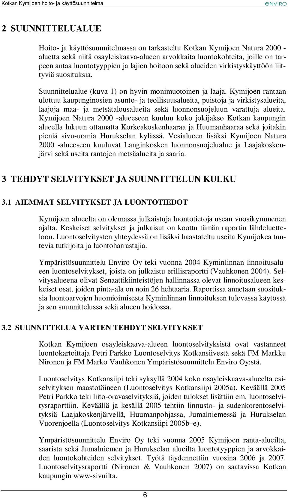 Kymijoen rantaan ulottuu kaupunginosien asunto- ja teollisuusalueita, puistoja ja virkistysalueita, laajoja maa- ja metsätalousalueita sekä luonnonsuojeluun varattuja alueita.