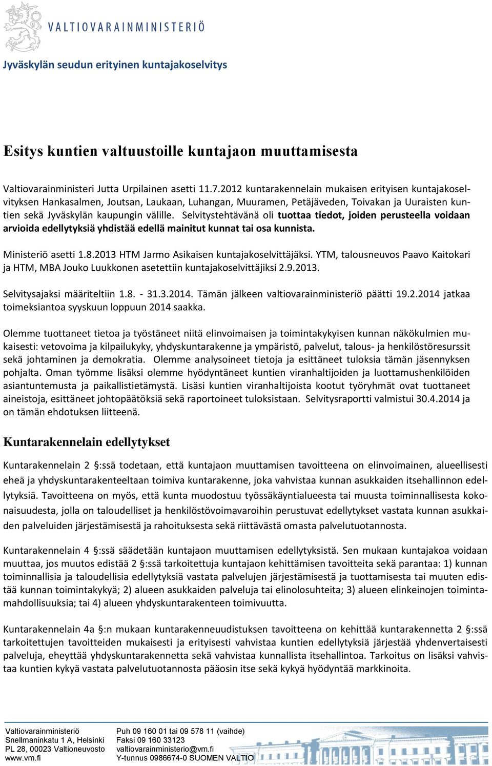 Selvitystehtävänä oli tuottaa tiedot, joiden perusteella voidaan arvioida edellytyksiä yhdistää edellä mainitut kunnat tai osa kunnista. Ministeriö asetti 1.8.