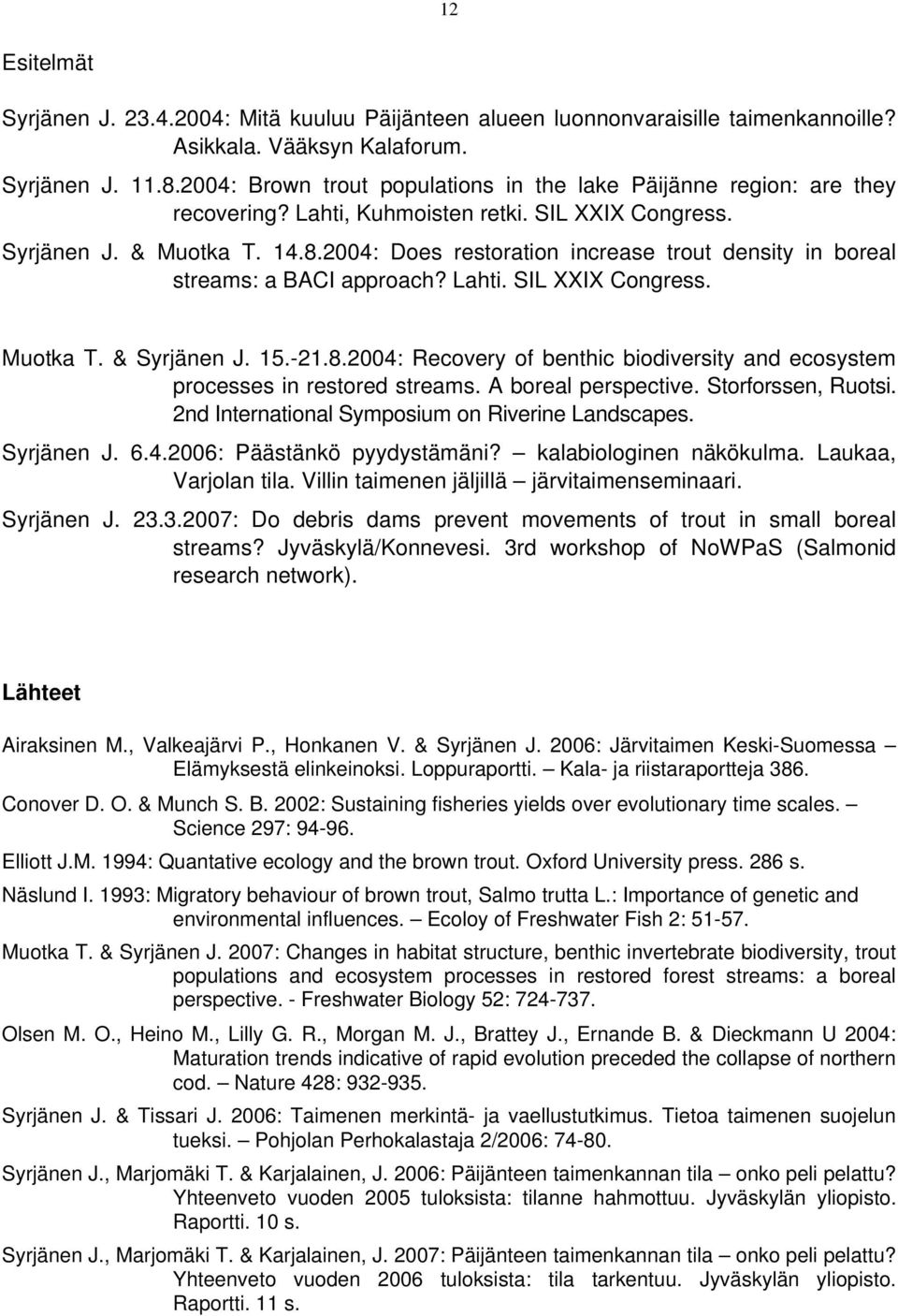 24: Does restoration increase trout density in boreal streams: a BACI approach? Lahti. SIL XXIX Congress. Muotka T. & Syrjänen J. 15.-21.8.