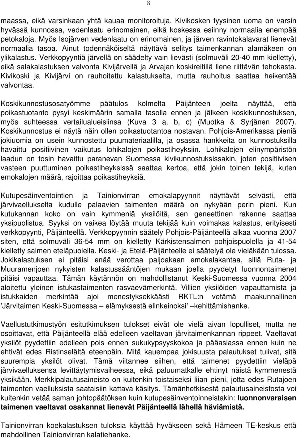 Verkkopyyntiä järvellä on säädelty vain lievästi (solmuväli 2-4 mm kielletty), eikä salakalastuksen valvonta Kivijärvellä ja Arvajan koskireitillä liene riittävän tehokasta.