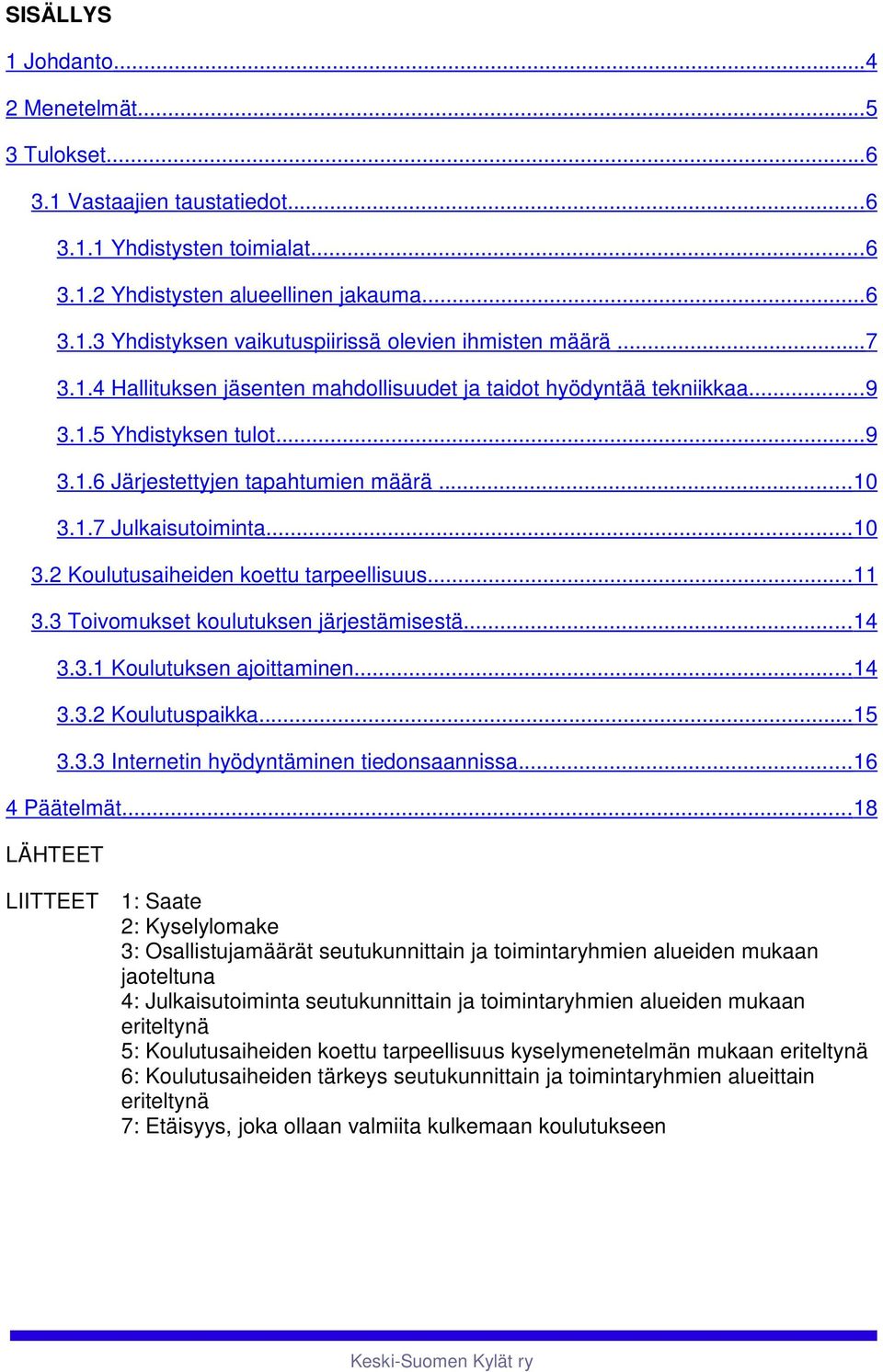 ... Toivomukset koulutukse järjestämisestä..... Koulutukse ajoittamie..... Koulutuspaik..... Itereti hyödytämie tiedosaaissa...6 Päätelmät.