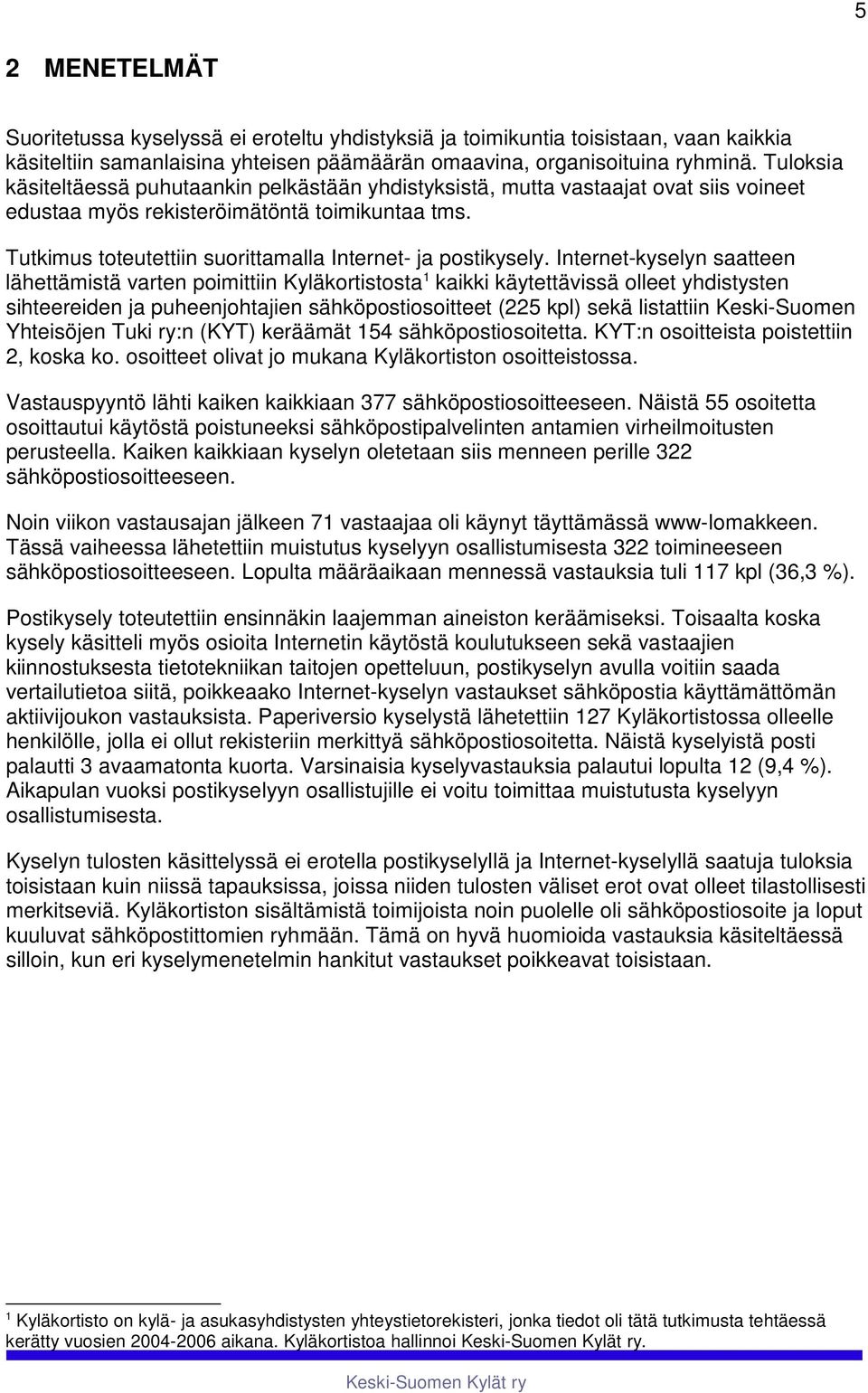 Iteret-kysely saattee lähettämistä varte poimittii Kyläkortistosta ikki käytettävissä olleet yhdistyste sihteereide ja puheejohtajie sähköpostiosoitteet ( kpl) sekä listattii Keski-Suome Yhteisöje