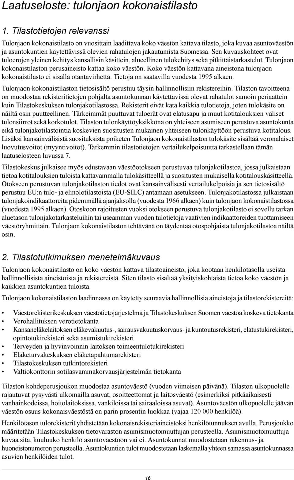 Suomessa. Sen kuvauskohteet ovat tuloerojen yleinen kehitys kansallisin käsittein, alueellinen tulokehitys sekä pitkittäistarkastelut. Tulonjaon kokonaistilaston perusaineisto kattaa koko väestön.