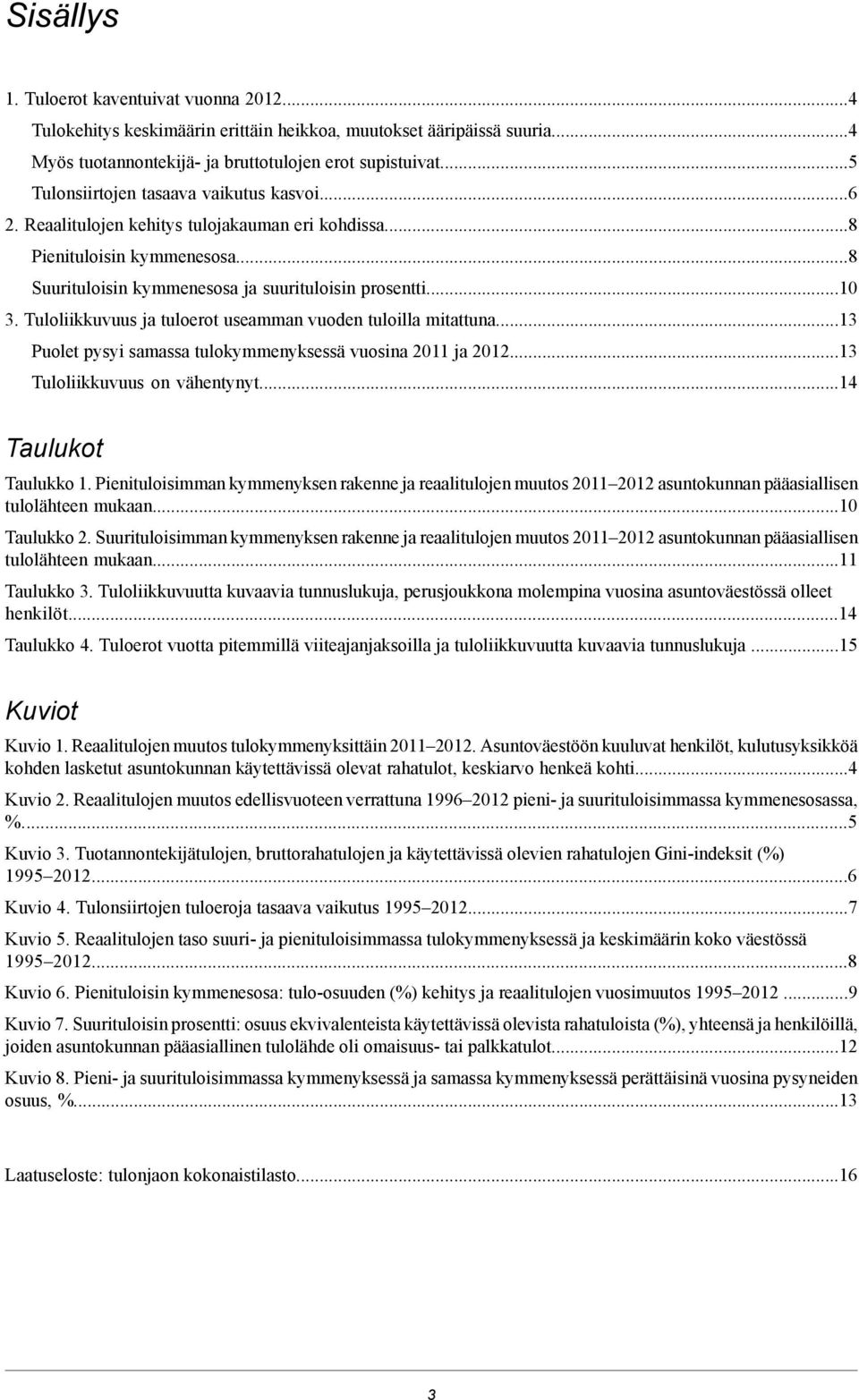 Tuloliikkuvuus ja tuloerot useamman vuoden tuloilla mitattuna...13 Puolet pysyi samassa tulokymmenyksessä vuosina 2011 ja 2012...13 Tuloliikkuvuus on vähentynyt...14 Taulukot Taulukko 1.