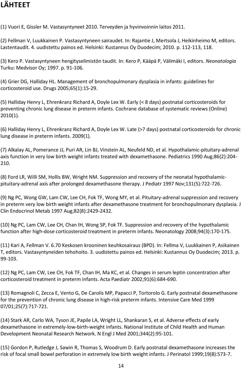 Neonatologia Turku: Medvisor Oy; 1997. p. 91-106. (4) Grier DG, Halliday HL. Management of bronchopulmonary dysplasia in infants: guidelines for corticosteroid use. Drugs 2005;65(1):15-29.